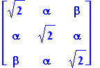 matrix([[2^(1/2), alpha, beta], [alpha, 2^(1/2), alpha], [beta, alpha, 2^(1/2)]])