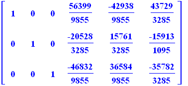 matrix([[1, 0, 0, 56399/9855, -42938/9855, 43729/3285], [0, 1, 0, -20528/3285, 15761/3285, -15913/1095], [0, 0, 1, -46832/9855, 36584/9855, -35782/3285]])