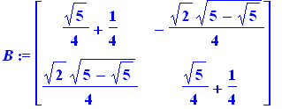 B := matrix([[1/4*5^(1/2)+1/4, -1/4*2^(1/2)*(5-5^(1/2))^(1/2)], [1/4*2^(1/2)*(5-5^(1/2))^(1/2), 1/4*5^(1/2)+1/4]])