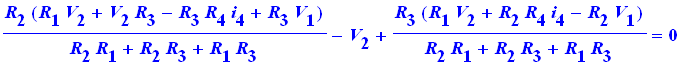 R[2]*(R[1]*V[2]+V[2]*R[3]-R[3]*R[4]*i[4]+R[3]*V[1])/(R[2]*R[1]+R[2]*R[3]+R[1]*R[3])-V[2]+R[3]/(R[2]*R[1]+R[2]*R[3]+R[1]*R[3])*(R[1]*V[2]+R[2]*R[4]*i[4]-R[2]*V[1]) = 0