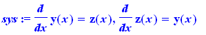 sys := diff(y(x),x) = z(x), diff(z(x),x) = y(x)