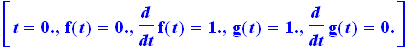 [t = 0., f(t) = 0., diff(f(t),t) = 1., g(t) = 1., diff(g(t),t) = 0.]