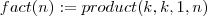 fact(n):=product(k,k,1,n)