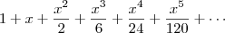 \displaystyle 1+x+{{x^2}\over{2}}+{{x^3}\over{6}}+{{x^4}\over{24}}+{{x^5}\over{120 }}+\cdots