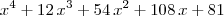 \displaystyle x^4+12\,x^3+54\,x^2+108\,x+81