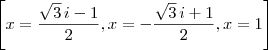 \displaystyle \left[ x={{\sqrt{3}\,i-1}\over{2}} , x=-{{\sqrt{3}\,i+1}\over{2}}  , x=1 \right]