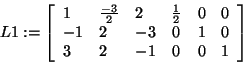 \begin{displaymath}
L1: = \left[ {{\begin{array}{*{20}c}
1 \hfill & {\frac{ - 3...
...ll & 0 \hfill & 0 \hfill & 1 \hfill \\
\end{array} }} \right]
\end{displaymath}