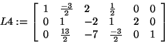 \begin{displaymath}
L4: = \left[ {{\begin{array}{*{20}c}
1 \hfill & {\frac{ - 3...
...3}{2}} \hfill
& 0 \hfill & 1 \hfill \\
\end{array} }} \right]
\end{displaymath}