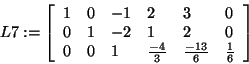 \begin{displaymath}
L7: = \left[ {{\begin{array}{*{20}c}
1 \hfill & 0 \hfill & ...
...}{6}} \hfill & {\frac{1}{6}} \hfill \\
\end{array} }} \right]
\end{displaymath}