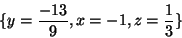 \begin{displaymath}\{y = \frac{ -
13}{9},x = - 1,z = \frac{1}{3}\}
\end{displaymath}