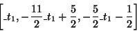 \begin{displaymath}
\left[ {\_t_1 , - \frac{11}{2}\_t_1 + \frac{5}{2}, - \frac{5}{2}\_t_1 -
\frac{1}{2}} \right]
\end{displaymath}