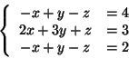 \begin{displaymath}
\left\{ {{\begin{array}{*{20}c}
{ - x + y - z} & { = 4} \\ ...
...{ = 3} \\
{ - x + y - z} & { = 2} \\
\end{array} }} \right.
\end{displaymath}