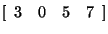 $[{\begin{array}{*{20}c}
3 \hfill & 0 \hfill & 5 \hfill & 7 \hfill \\
\end{array} }]$