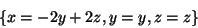 \begin{displaymath}
\{x = - 2y + 2z,y = y,z = z\}
\end{displaymath}