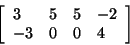 \begin{displaymath}
\left[ {{\begin{array}{*{20}c}
3 \hfill & 5 \hfill & 5 \hfi...
...ll & 0 \hfill & 0 \hfill & 4 \hfill \\
\end{array} }} \right]
\end{displaymath}