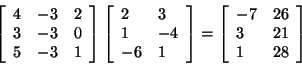 \begin{displaymath}
\left[ {{\begin{array}{*{20}c}
4 \hfill & { - 3} \hfill & 2...
... \hfill \\
1 \hfill & {28} \hfill \\
\end{array} }} \right]
\end{displaymath}