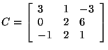 $C = \left[ {{\begin{array}{*{20}c}
3 \hfill & 1 \hfill & { - 3} \hfill \\
0 ...
... & 6 \hfill \\
{ - 1} \hfill & 2 \hfill & 1 \hfill \\
\end{array} }} \right]$