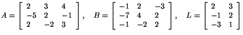 $A = \left[
{{\begin{array}{*{20}c}
2 \hfill & 3 \hfill & 4 \hfill \\
{ - 5} ...
...- 1} \hfill & 2 \hfill \\
{ - 3} \hfill & 1 \hfill \\
\end{array} }} \right]$