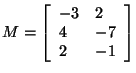 $M = \left[ {{\begin{array}{*{20}c}
{ - 3} \hfill & 2 \hfill \\
4 \hfill & { - 7} \hfill \\
2 \hfill & { - 1} \hfill \\
\end{array} }} \right]$