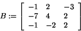 \begin{displaymath}
B: = \left[ {{\begin{array}{*{20}c}
{ - 1} \hfill & 2 \hfil...
...} \hfill & { - 2} \hfill & 2 \hfill \\
\end{array} }} \right]
\end{displaymath}