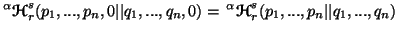 $\displaystyle ^\alpha{\ensuremath{\boldsymbol{\mathscr{H}}}}^s_r(p_1,...,p_n,0\......a{\ensuremath{\boldsymbol{\mathscr{H}}}}^s_r(p_1,...,p_n\vert\vert q_1,...,q_n)$