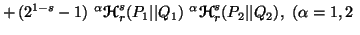 $\displaystyle +\, (2^{1-s}-1)\,\, ^\alpha{\ensuremath{\boldsymbol{\mathscr{H}}}......a{\ensuremath{\boldsymbol{\mathscr{H}}}}^s_r(P_2\vert\vert Q_2),\ (\alpha=1,2\ $