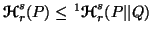 $ {\ensuremath{\boldsymbol{\mathscr{H}}}}^s_r(P) \leq \, ^1{\ensuremath{\boldsymbol{\mathscr{H}}}}^s_r(P\vert\vert Q)$