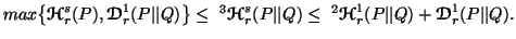 $ max\big\{ {\ensuremath{\boldsymbol{\mathscr{H}}}}^s_r(P),{\ensuremath{\boldsym......^1_r(P\vert\vert Q)+{\ensuremath{\boldsymbol{\mathscr{D}}}}^1_r(P\vert\vert Q).$