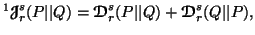 $\displaystyle ^1{\ensuremath{\boldsymbol{\mathscr{J}}}}^s_r(P\vert\vert Q)= {\e......^s_r(P\vert\vert Q)+{\ensuremath{\boldsymbol{\mathscr{D}}}}^s_r(Q\vert\vert P),$