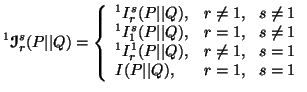 $\displaystyle ^1{\ensuremath{\boldsymbol{\mathscr{I}}}}^s_r(P\vert\vert Q)=\lef......), & r\neq 1,\ \ s=1 \\  I(P\vert\vert Q), & r=1,\ \s=1\end{array}\right.$