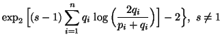 $\displaystyle \exp_2\Big[ (s-1)\sum_{i=1}^n{q_i\,\log \Big( {2q_i\overp_i+q_i}\Big)} \Big]-2 \Big\},\ s\neq 1$