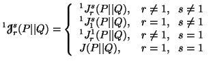 $\displaystyle ^1{\ensuremath{\boldsymbol{\mathscr{J}}}}^s_r(P\vert\vert Q)=\lef......), & r\neq 1,\ \ s=1 \\  J(P\vert\vert Q), & r=1,\ \s=1\end{array}\right.$