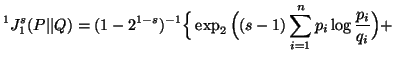 $ \displaystyle^1J^s_1(P\vert\vert Q)=(1-2^{1-s})^{-1}\Big\{\exp_2 \Big( (s-1)\sum_{i=1}^n{p_i \log{p_i\over q_i}}\Big)+$