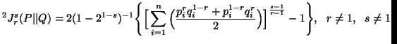 $\displaystyle ^2J^s_r(P\vert\vert Q)=2(1-2^{1-s})^{-1}\Bigg\{\Big[\sum_{i=1}^......-r}_iq^r_i\over2}\Big)\Big]^{s-1\over r-1} }-1\Bigg\},\ \ r\neq 1,\ \ s\neq 1$