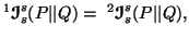 $\displaystyle ^1{\ensuremath{\boldsymbol{\mathscr{I}}}}^s_s(P\vert\vert Q)=\ ^2{\ensuremath{\boldsymbol{\mathscr{I}}}}^s_s(P\vert\vert Q),$