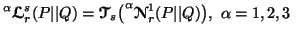 $\displaystyle ^\alpha{\ensuremath{\boldsymbol{\mathscr{L}}}}^s_r(P\vert\vert ......\ensuremath{\boldsymbol{\mathscr{N}}}}^1_r(P\vert\vert Q)\big),\ \alpha=1,2,3\ $