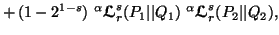 $\displaystyle +\, (1-2^{1-s})\ ^\alpha {\ensuremath{\boldsymbol{\mathscr{L}}}}^......t Q_1)\ ^\alpha {\ensuremath{\boldsymbol{\mathscr{L}}}}^s_r(P_2\vert\vert Q_2),$