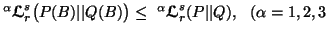 $\displaystyle ^\alpha {\ensuremath{\boldsymbol{\mathscr{L}}}}^s_r\big(P(B)\vert......\ensuremath{\boldsymbol{\mathscr{L}}}}^s_r(P\vert\vert Q),\ \(\alpha =1,2,3\ $