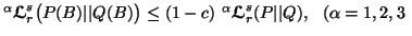 $\displaystyle ^\alpha{\ensuremath{\boldsymbol{\mathscr{L}}}}^s_r\big(P(B)\ver......{\ensuremath{\boldsymbol{\mathscr{L}}}}^s_r(P\vert\vert Q),\ \ (\alpha =1,2,3\ $