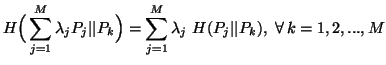 $\displaystyle H\Big(\sum_{j=1}^M{\lambda_jP_j}\vert\vert P_k\Big) =\sum_{j=1}^M{\lambda_j \ H(P_j\vert\vert P_k)},\ \forall\, k=1,2,...,M$