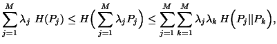 $\displaystyle \sum_{j=1}^M{\lambda_j \ H(P_j)} \leqH\Big(\sum_{j=1}^M{\lambda_......\sum_{j=1}^M{\sum_{k=1}^M{\lambda_j\lambda_k\,H\Big(P_j\vert\vert P_k\Big)}},$