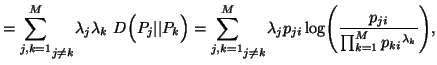 $\displaystyle = {\sum_{j,k=1}^M}_{j\neq k}{\lambda_j\lambda_k\D\Big(P_j\vert\......p_{ji}\log \Biggl({p_{ji}\over \prod_{k=1}^M{ {p_{ki}}^{\lambda_k}}}\Biggr)},$