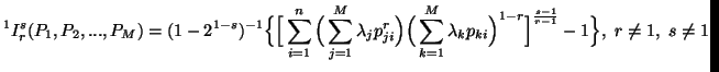 $\displaystyle ^1I^s_r(P_1,P_2,...,P_M)= (1-2^{1-s})^{-1} \Big\{ \Big[\sum_{......lambda_k p_{ki}}\Big)^{1-r}}\Big]^{s-1\over r-1} -1\Big\},\ r\neq 1,\ s\neq 1$