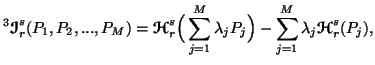 $\displaystyle ^3{\ensuremath{\boldsymbol{\mathscr{I}}}}^s_r(P_1,P_2,...,P_M)={\......ig) - \sum_{j=1}^M{\lambda_j {\ensuremath{\boldsymbol{\mathscr{H}}}}^s_r(P_j)},$