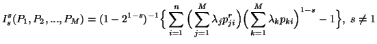 $\displaystyle I^s_s(P_1,P_2,...,P_M)=(1-2^{1-s})^{-1}\Big\{\sum_{i=1}^n{\Big(\s......{ji}}\Big) \Big( \sum_{k=1}^M{\lambda_kp_{ki}}\Big)^{1-s}}-1\Big\}, \ s\neq 1$