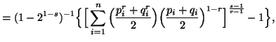 $\displaystyle = (1-2^{1-s})^{-1}\Big\{ \Big[ \sum_{i=1}^n{ \Big({p^r_i+q^r_i\over 2}\Big)\Big({p_i +q_i\over2}\Big)^{1-r}}\Big]^{s-1\over r-1}-1\Big\},$