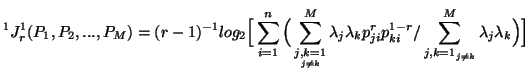 $\displaystyle ^1 J^1_r(P_1,P_2,...,P_M)=(r-1)^{-1} log_2\Big[\sum_{i=1}^n{ \B......_{ji}p^{1-r}_{ki}}/ \sum_{{j,k=1}_{j\neqk}}^M{\lambda_j \lambda_k}\Big)}\Big]$