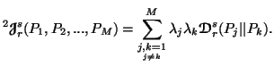 $\displaystyle ^2 {\ensuremath{\boldsymbol{\mathscr{J}}}}^s_r(P_1,P_2,...,P_M)= ......da_j \lambda_k} {\ensuremath{\boldsymbol{\mathscr{D}}}}^s_r(P_j\vert\vert P_k).$