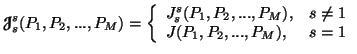 $\displaystyle {\ensuremath{\boldsymbol{\mathscr{J}}}}^s_s(P_1,P_2,...,P_M)=\lef......P_1,P_2,...,P_M), & s\neq 1 \\  J(P_1,P_2,...,P_M), & s=1\end{array}\right.$