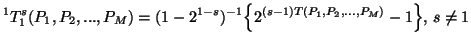 $\displaystyle ^1T^s_1(P_1,P_2,...,P_M)=(1-2^{1-s})^{-1}\Big\{2^{(s-1)T(P_1,P_2,...,P_M)}-1\Big\},\, s\neq 1$